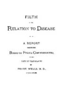 Filth in its relation to disease : a report made to the Board of Police Commissioners, of the City of Cleveland