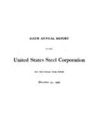 Sixth Annual Report of the United States Steel Corporation for the Fiscal Year ended December 31, 1907